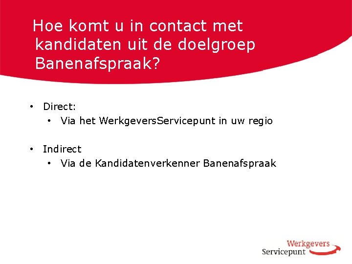 Hoe komt u in contact met kandidaten uit de doelgroep Banenafspraak? • Direct: •