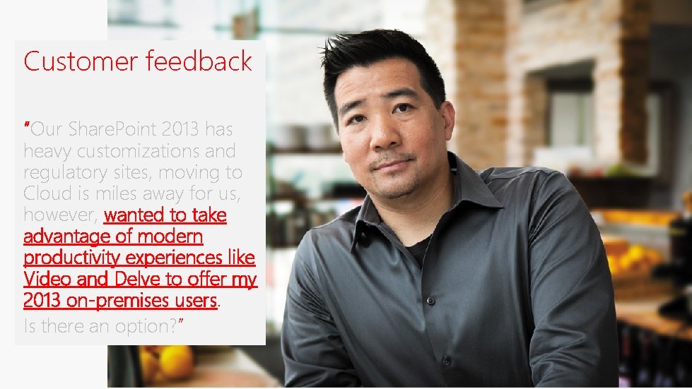 Customer feedback “Our Share. Point 2013 has heavy customizations and regulatory sites, moving to