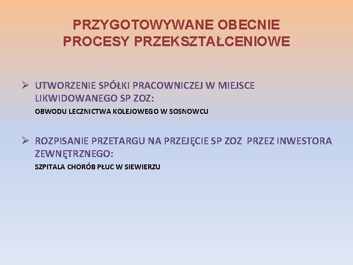 PRZYGOTOWYWANE OBECNIE PROCESY PRZEKSZTAŁCENIOWE Ø UTWORZENIE SPÓŁKI PRACOWNICZEJ W MIEJSCE LIKWIDOWANEGO SP ZOZ: OBWODU