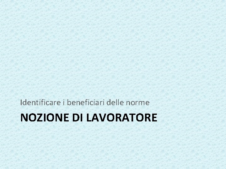 Identificare i beneficiari delle norme NOZIONE DI LAVORATORE 