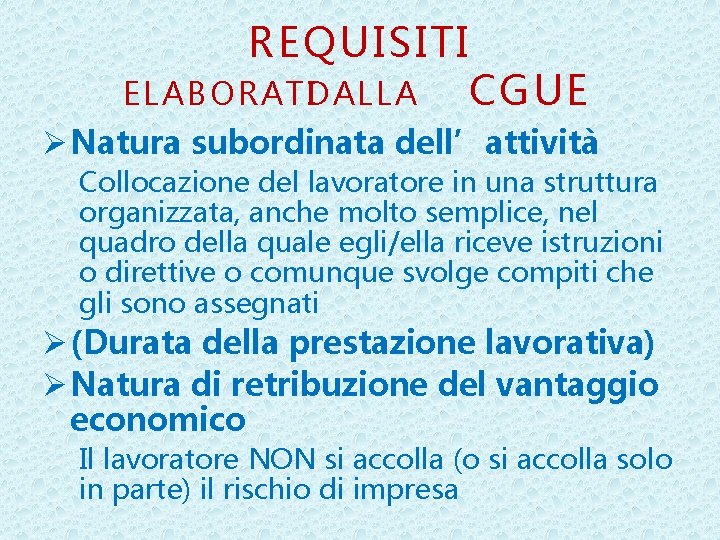 REQUISITI ELABORATIDALLA CGUE Ø Natura subordinata dell’attività Collocazione del lavoratore in una struttura organizzata,