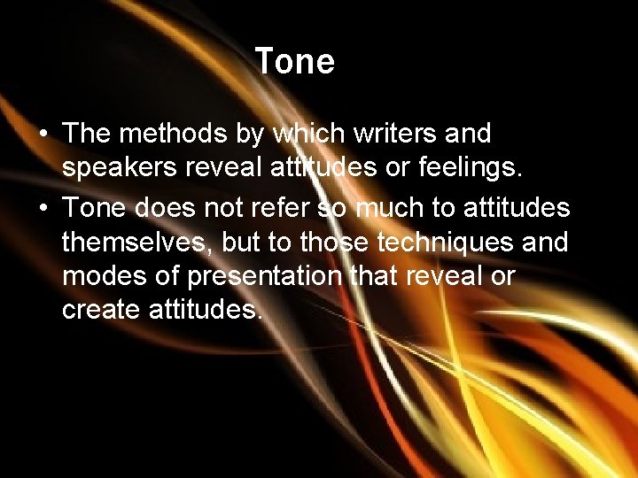 Tone • The methods by which writers and speakers reveal attitudes or feelings. •