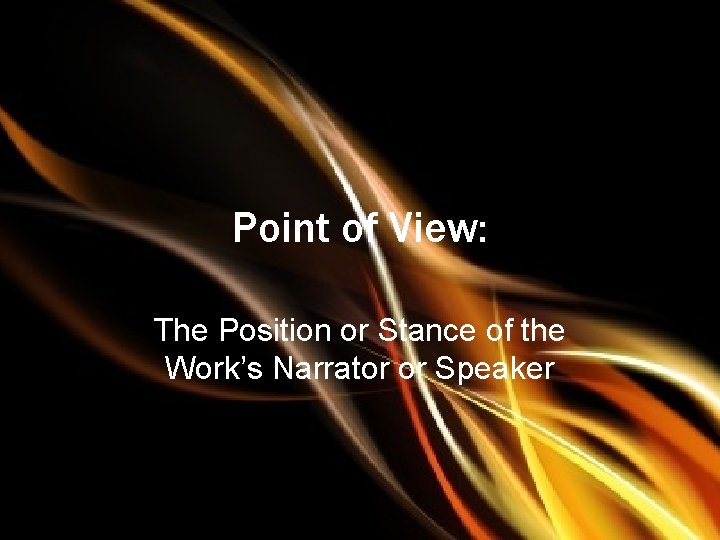 Point of View: The Position or Stance of the Work’s Narrator or Speaker 