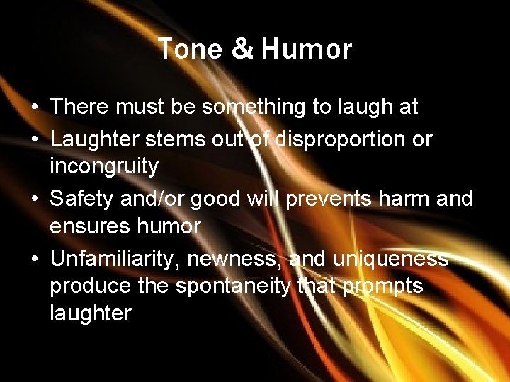Tone & Humor • There must be something to laugh at • Laughter stems