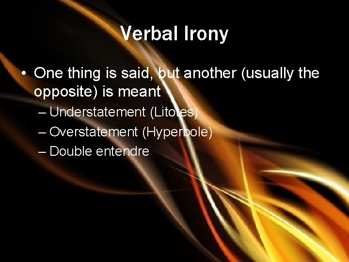 Verbal Irony • One thing is said, but another (usually the opposite) is meant