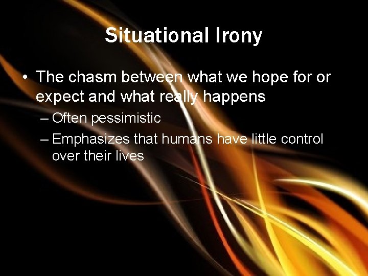 Situational Irony • The chasm between what we hope for or expect and what