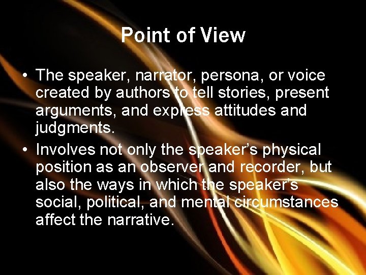 Point of View • The speaker, narrator, persona, or voice created by authors to