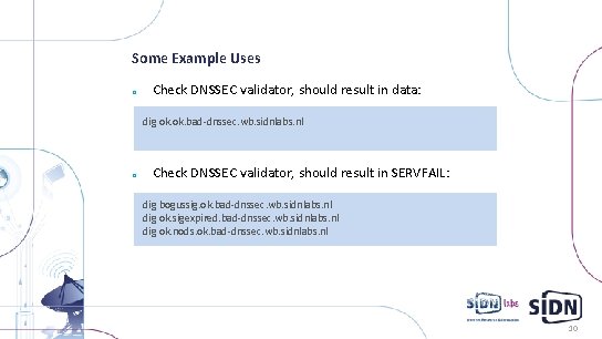 Some Example Uses o Check DNSSEC validator, should result in data: dig ok. bad-dnssec.