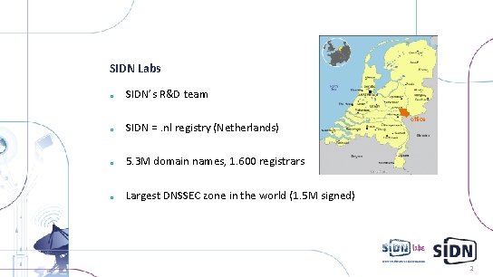 SIDN Labs o SIDN’s R&D team o SIDN =. nl registry (Netherlands) o 5.