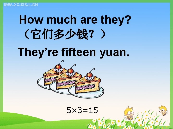 How much are they? （它们多少钱？） They’re fifteen yuan. 5× 3=15 