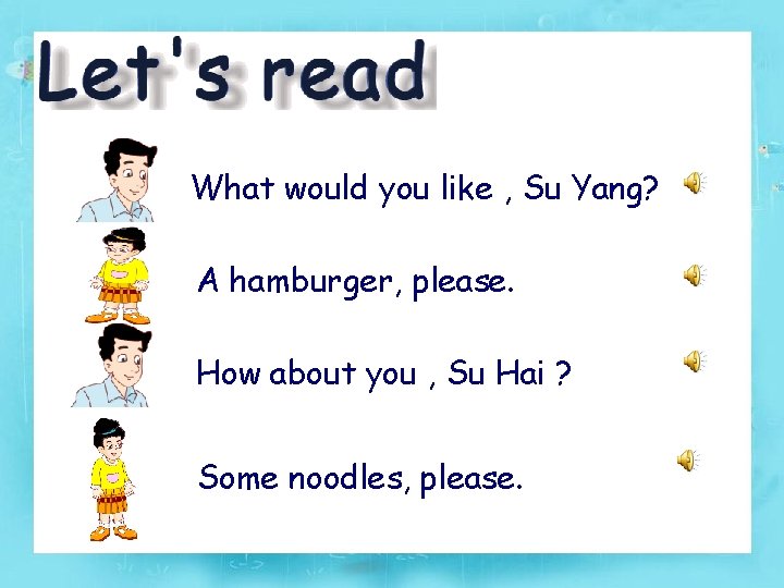 What would you like , Su Yang? A hamburger, please. How about you ,