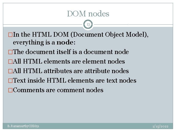 DOM nodes 13 �In the HTML DOM (Document Object Model), everything is a node: DOM nodes 13 �In the HTML DOM (Document Object Model), everything is a node:
