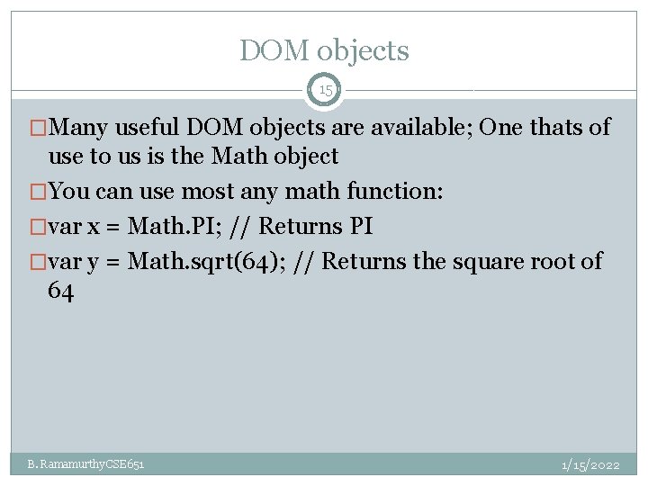 DOM objects 15 �Many useful DOM objects are available; One thats of use to DOM objects 15 �Many useful DOM objects are available; One thats of use to