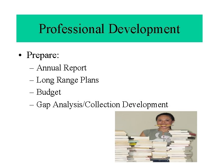 Professional Development • Prepare: – Annual Report – Long Range Plans – Budget –