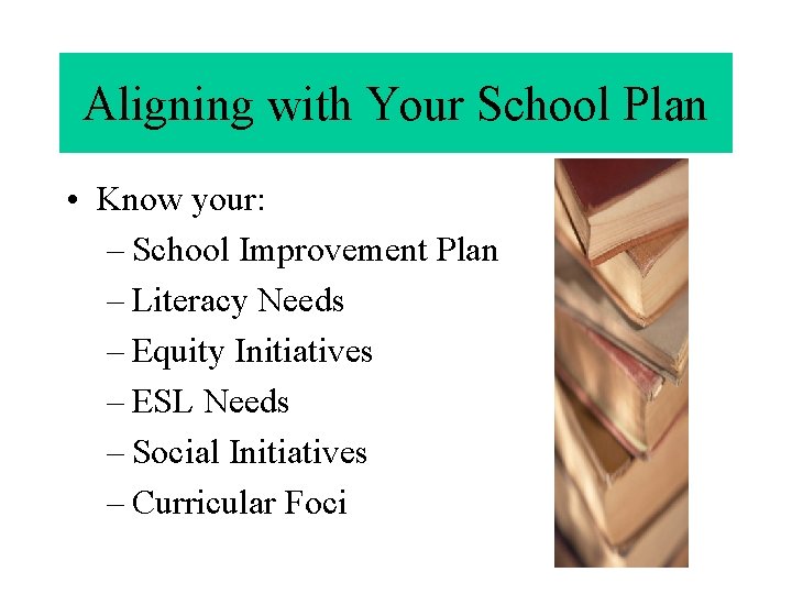 Aligning with Your School Plan • Know your: – School Improvement Plan – Literacy