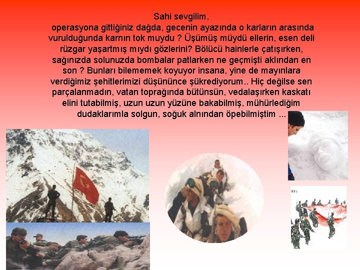 Sahi sevgilim, operasyona gittiğiniz dağda, gecenin ayazında o karların arasında vurulduğunda karnın tok muydu