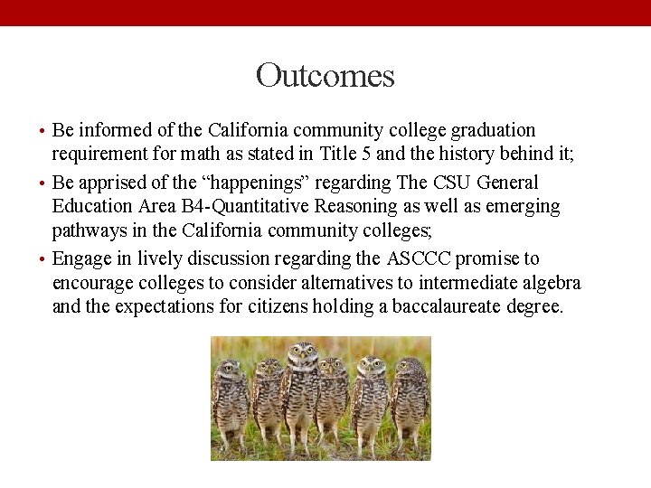 Outcomes • Be informed of the California community college graduation requirement for math as