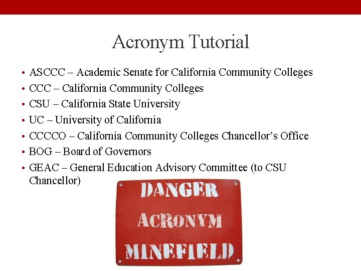 Acronym Tutorial • ASCCC – Academic Senate for California Community Colleges • CCC –