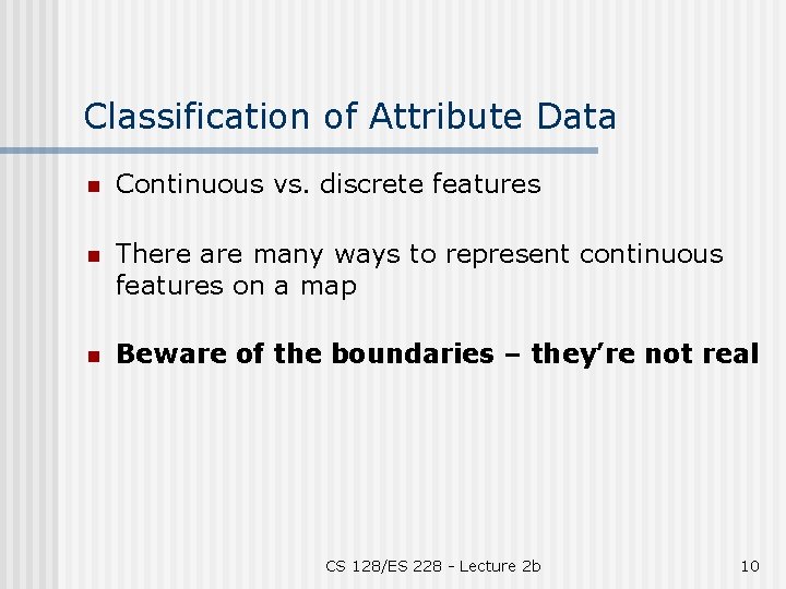 Classification of Attribute Data n Continuous vs. discrete features n There are many ways