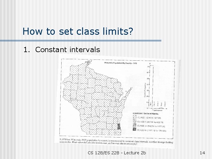 How to set class limits? 1. Constant intervals CS 128/ES 228 - Lecture 2