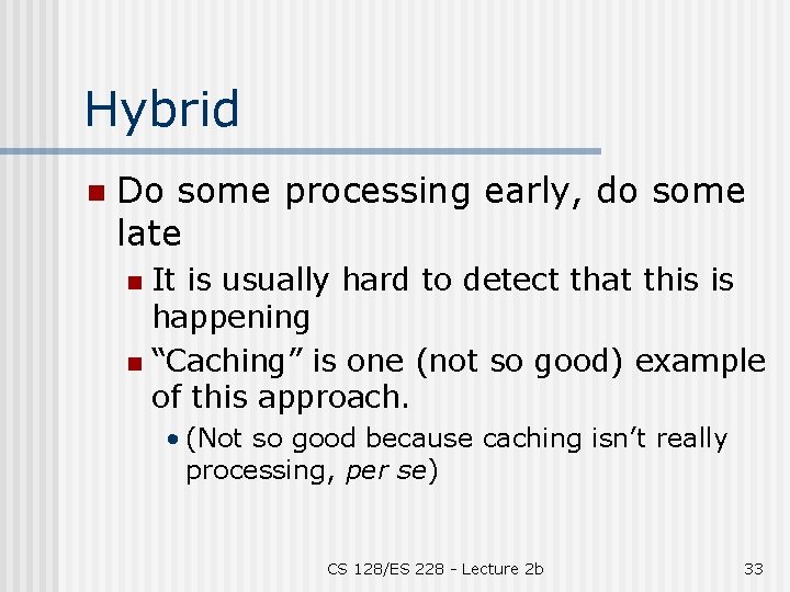 Hybrid n Do some processing early, do some late It is usually hard to