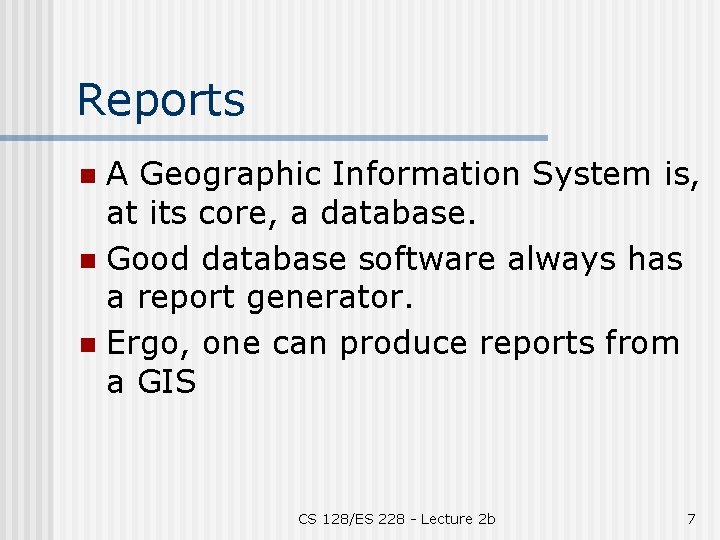 Reports A Geographic Information System is, at its core, a database. n Good database