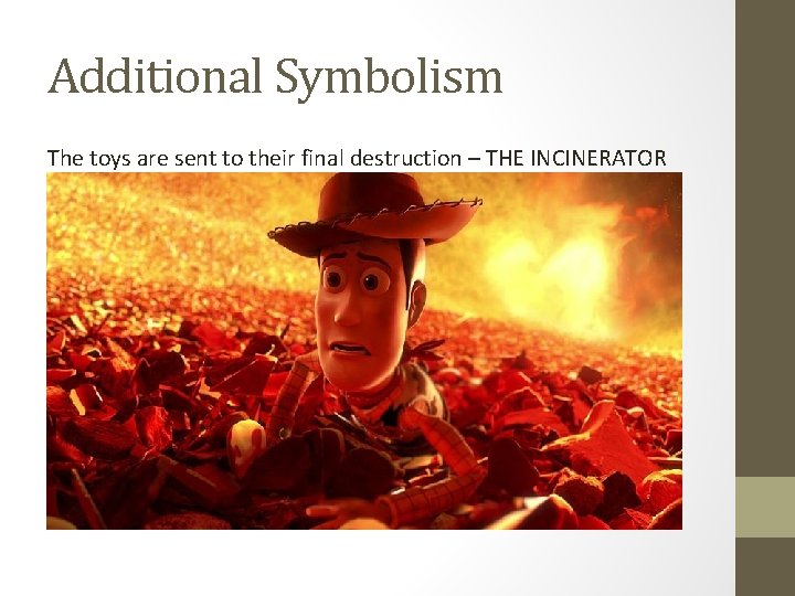 Additional Symbolism The toys are sent to their final destruction – THE INCINERATOR 