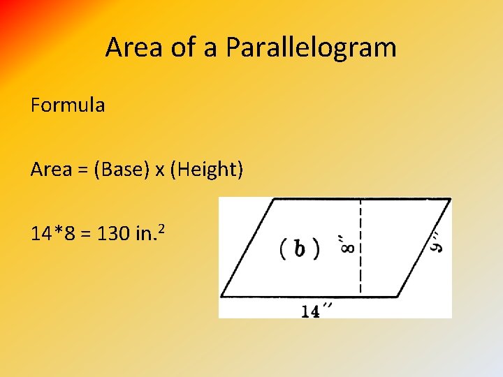 Area of a Parallelogram Formula Area = (Base) x (Height) 14*8 = 130 in.