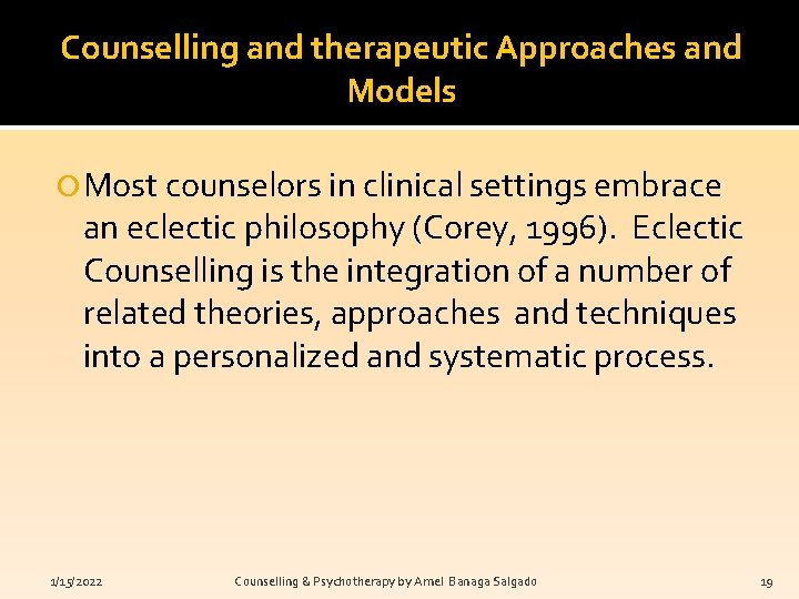 Counselling and therapeutic Approaches and Models Most counselors in clinical settings embrace an eclectic