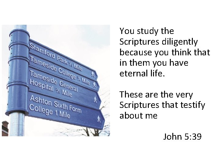 You study the Scriptures diligently because you think that in them you have eternal