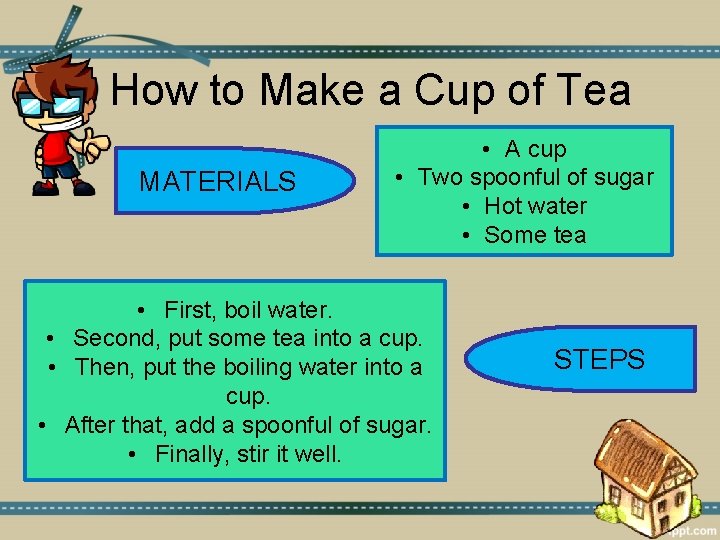 How to Make a Cup of Tea MATERIALS • A cup • Two spoonful