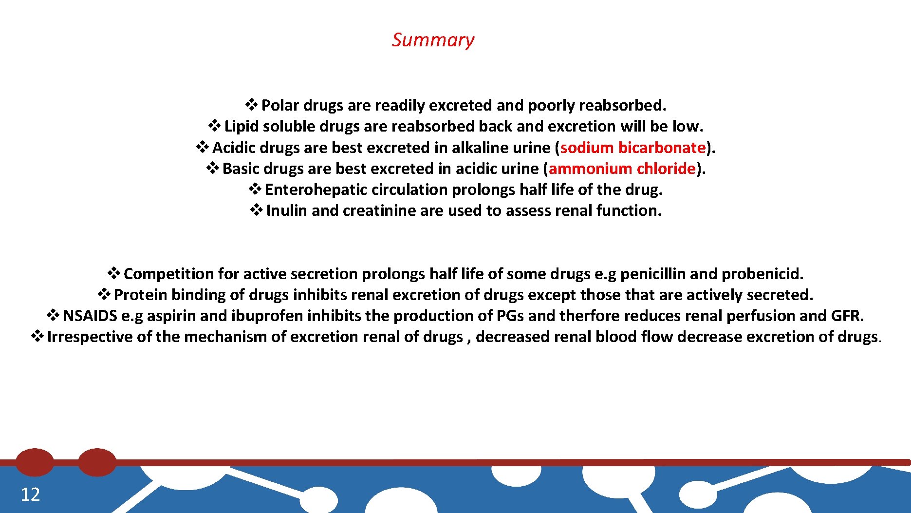 Summary v Polar drugs are readily excreted and poorly reabsorbed. v Lipid soluble drugs