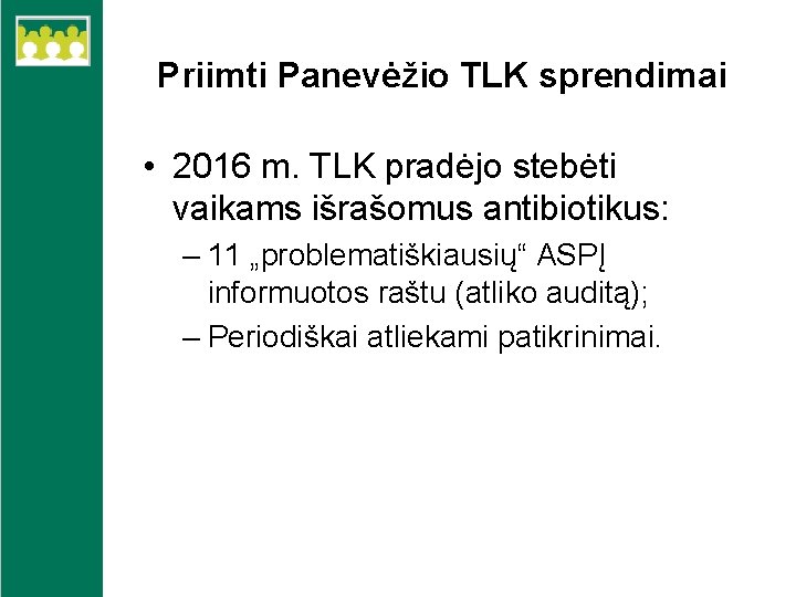 Priimti Panevėžio TLK sprendimai • 2016 m. TLK pradėjo stebėti vaikams išrašomus antibiotikus: –