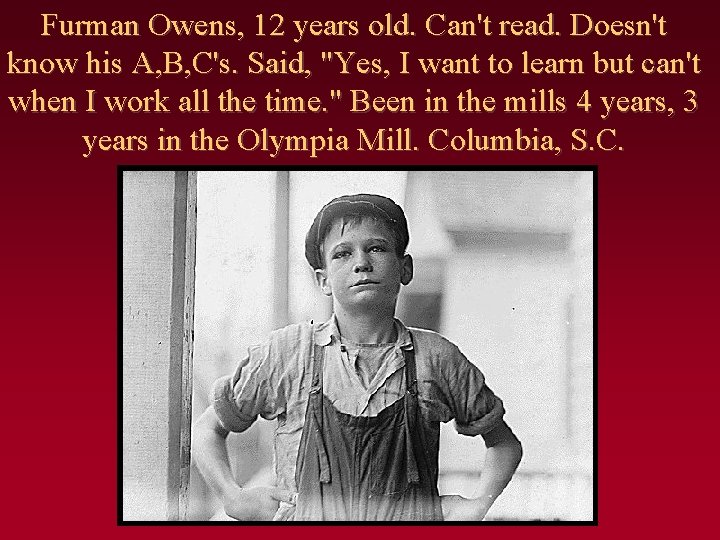 Furman Owens, 12 years old. Can't read. Doesn't know his A, B, C's. Said,