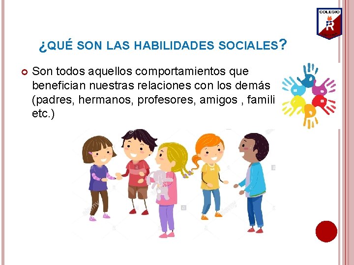 ¿QUÉ SON LAS HABILIDADES SOCIALES? Son todos aquellos comportamientos que benefician nuestras relaciones con