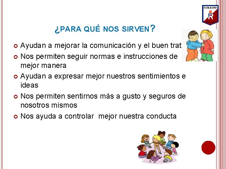 ¿PARA QUÉ NOS SIRVEN? Ayudan a mejorar la comunicación y el buen trato Nos