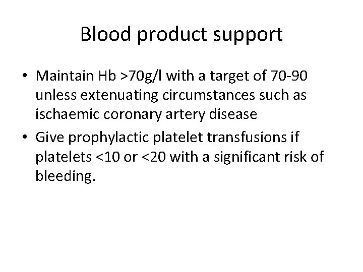 Blood product support • Maintain Hb >70 g/l with a target of 70 -90