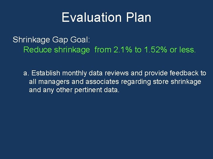 Evaluation Plan Shrinkage Gap Goal: Reduce shrinkage from 2. 1% to 1. 52% or Evaluation Plan Shrinkage Gap Goal: Reduce shrinkage from 2. 1% to 1. 52% or