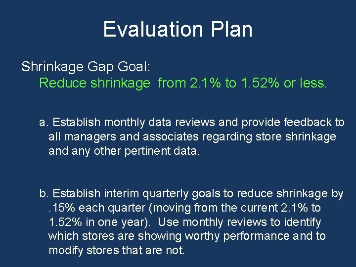 Evaluation Plan Shrinkage Gap Goal: Reduce shrinkage from 2. 1% to 1. 52% or Evaluation Plan Shrinkage Gap Goal: Reduce shrinkage from 2. 1% to 1. 52% or