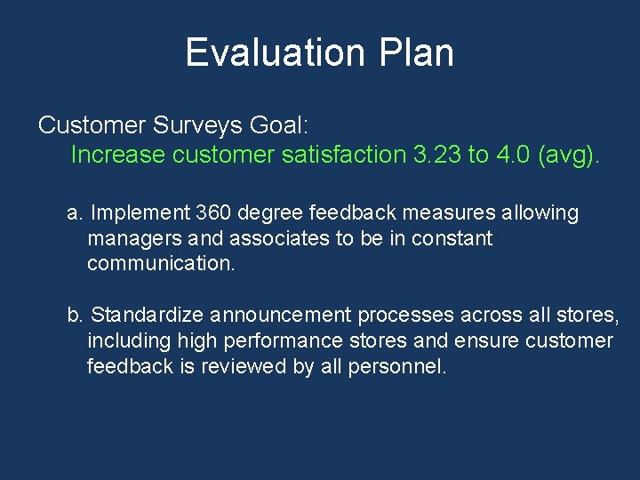 Evaluation Plan Customer Surveys Goal: Increase customer satisfaction 3. 23 to 4. 0 (avg). Evaluation Plan Customer Surveys Goal: Increase customer satisfaction 3. 23 to 4. 0 (avg).