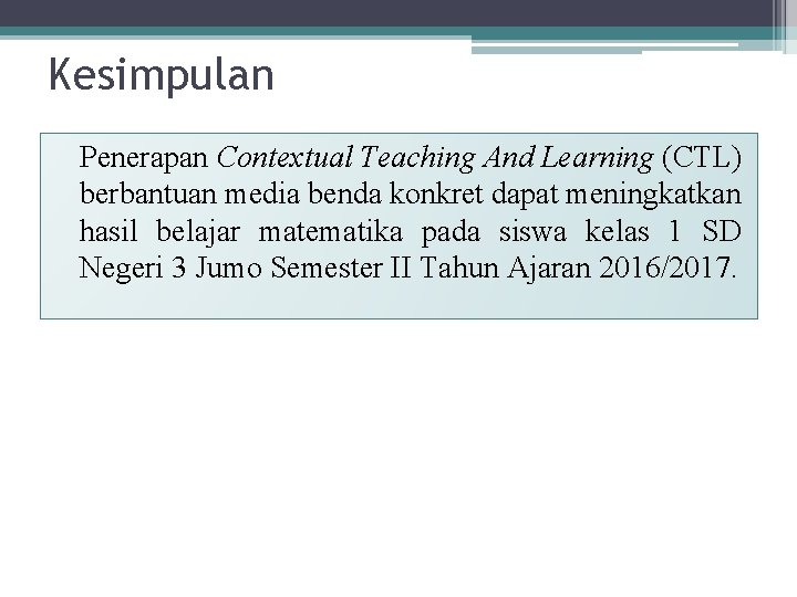 Kesimpulan Penerapan Contextual Teaching And Learning (CTL) berbantuan media benda konkret dapat meningkatkan hasil