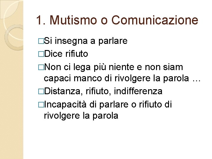 1. Mutismo o Comunicazione �Si insegna a parlare �Dice rifiuto �Non ci lega più