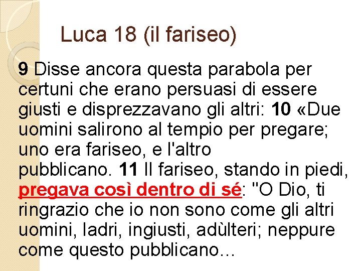 Luca 18 (il fariseo) 9 Disse ancora questa parabola per certuni che erano persuasi