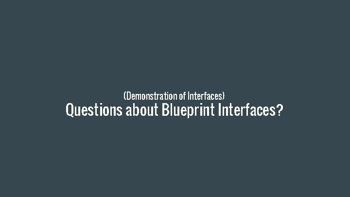 (Demonstration of Interfaces) Questions about Blueprint Interfaces? 