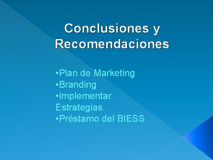 Conclusiones y Recomendaciones • Plan de Marketing • Branding • Implementar Estrategias. • Préstamo