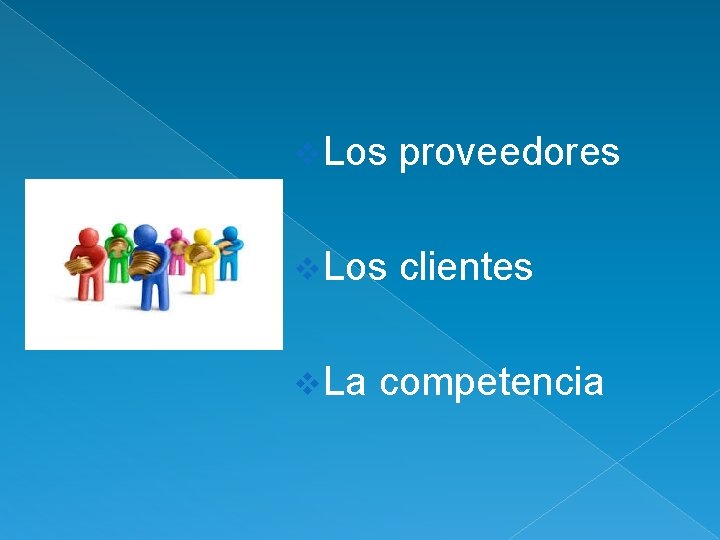 v Los proveedores v Los clientes v La competencia 