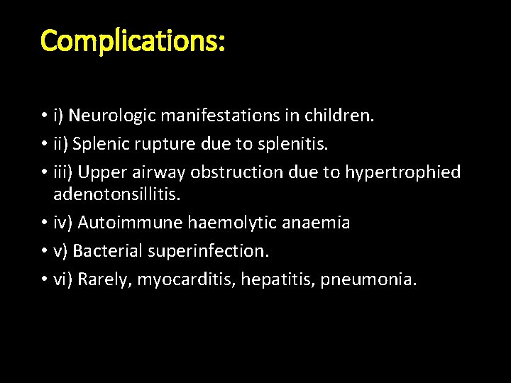 Complications: • i) Neurologic manifestations in children. • ii) Splenic rupture due to splenitis.