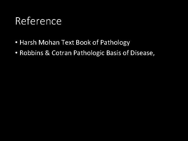 Reference • Harsh Mohan Text Book of Pathology • Robbins & Cotran Pathologic Basis
