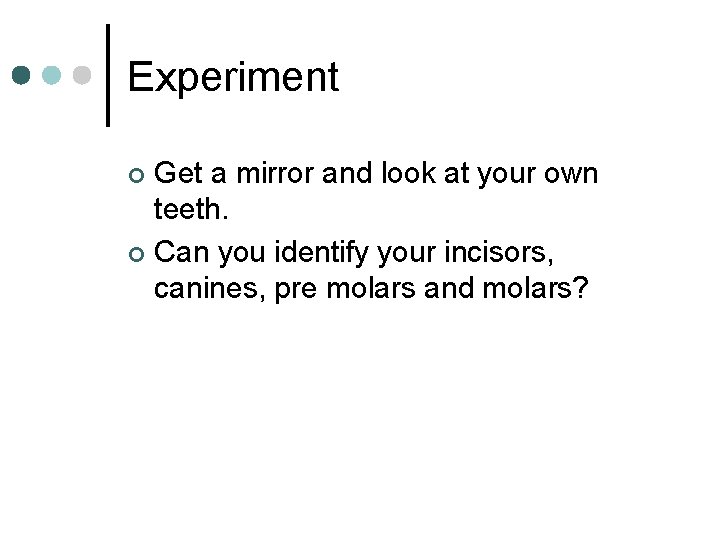 Experiment Get a mirror and look at your own teeth. ¢ Can you identify