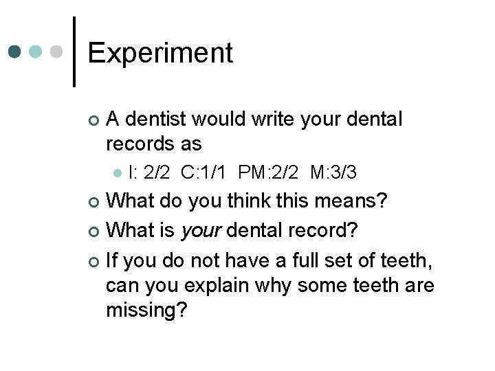 Experiment ¢ A dentist would write your dental records as l I: 2/2 C:
